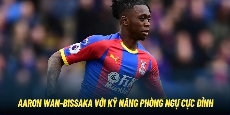 Aaron Wan Bissaka với kỹ năng phòng ngự cực đỉnh