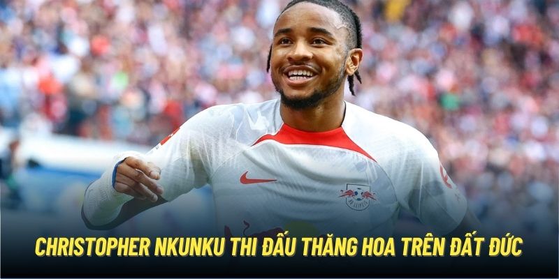 Christopher Nkunku thi đấu thăng hoa trên đất Đức